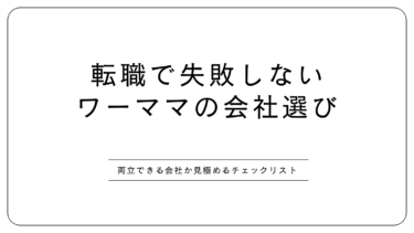 【ワーママ転職】失敗しない会社選びチェックリスト｜育児と仕事を両立するために見たポイント